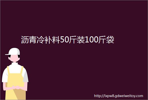 沥青冷补料50斤装100斤袋